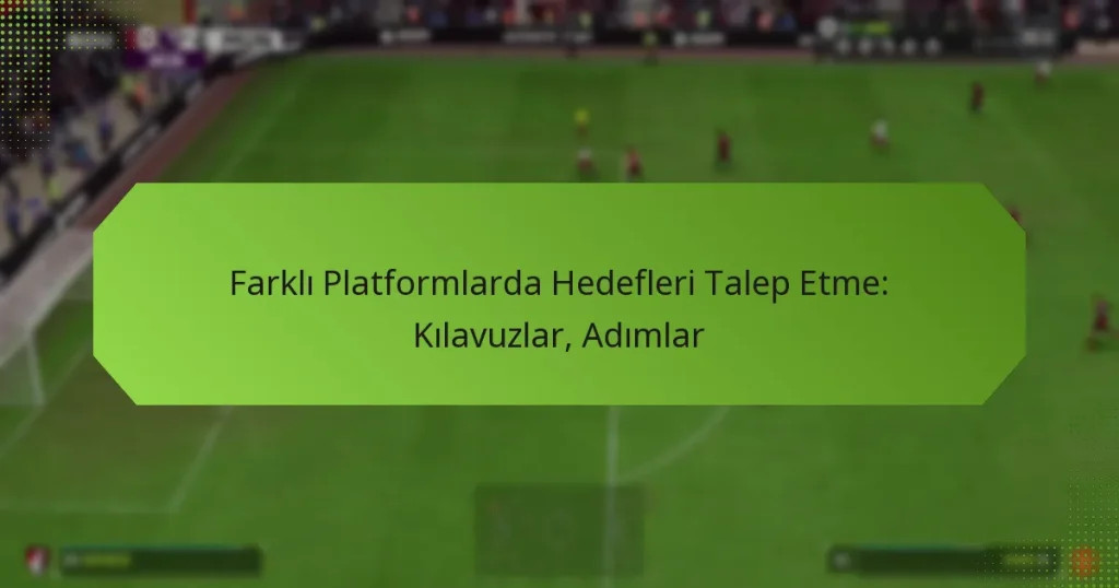 featured-image-farkli-platformlarda-hedefleri-talep-etme-kilavuzlar-adimlar