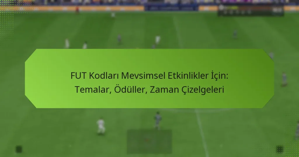 featured-image-fut-kodlari-mevsimsel-etkinlikler-icin-temalar-oduller-zaman-cizelgeleri