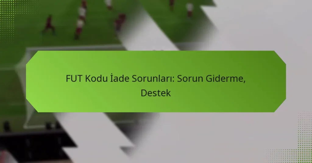 featured-image-fut-kodu-iade-sorunlari-sorun-giderme-destek