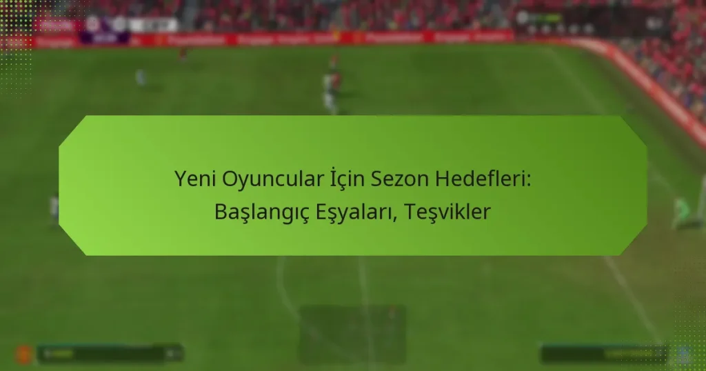 featured-image-yeni-oyuncular-icin-sezon-hedefleri-baslangic-esyalari-tesvikler