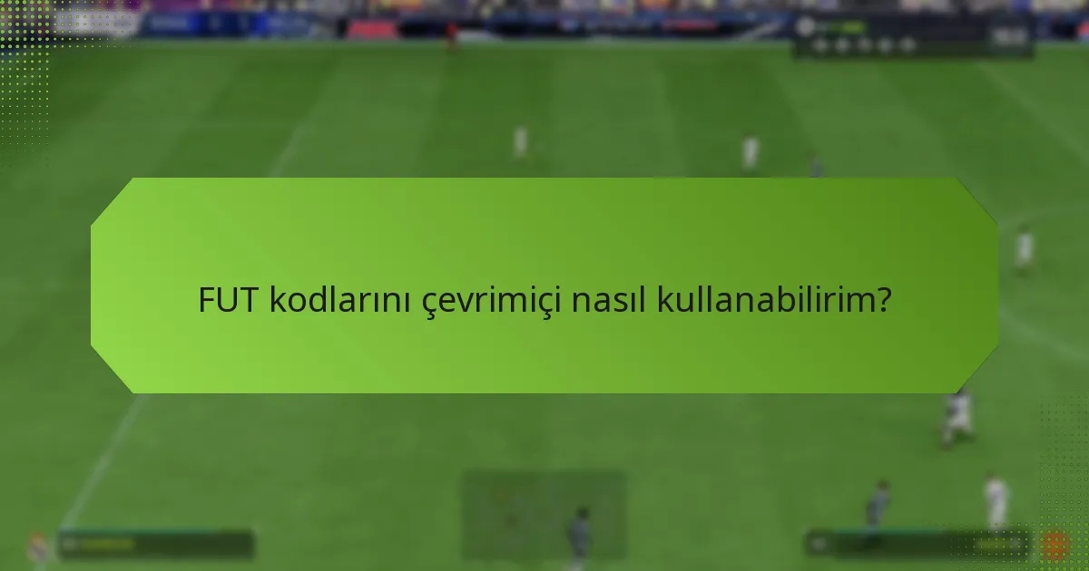 FUT kodlarını oyunda nasıl kullanabilirim?