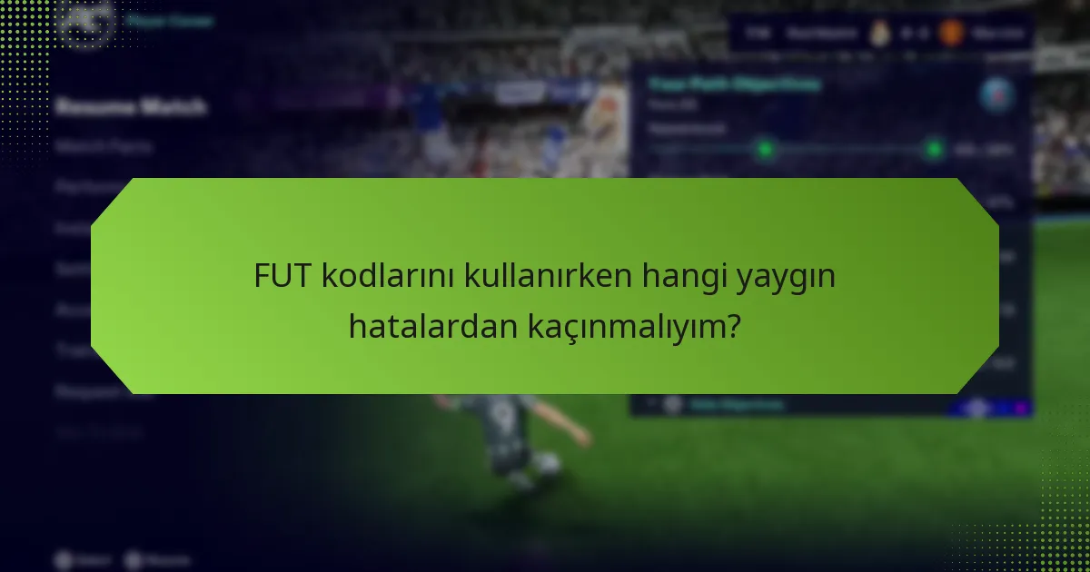 FUT kodlarını kullanırken hangi yaygın hatalardan kaçınmalıyım?
