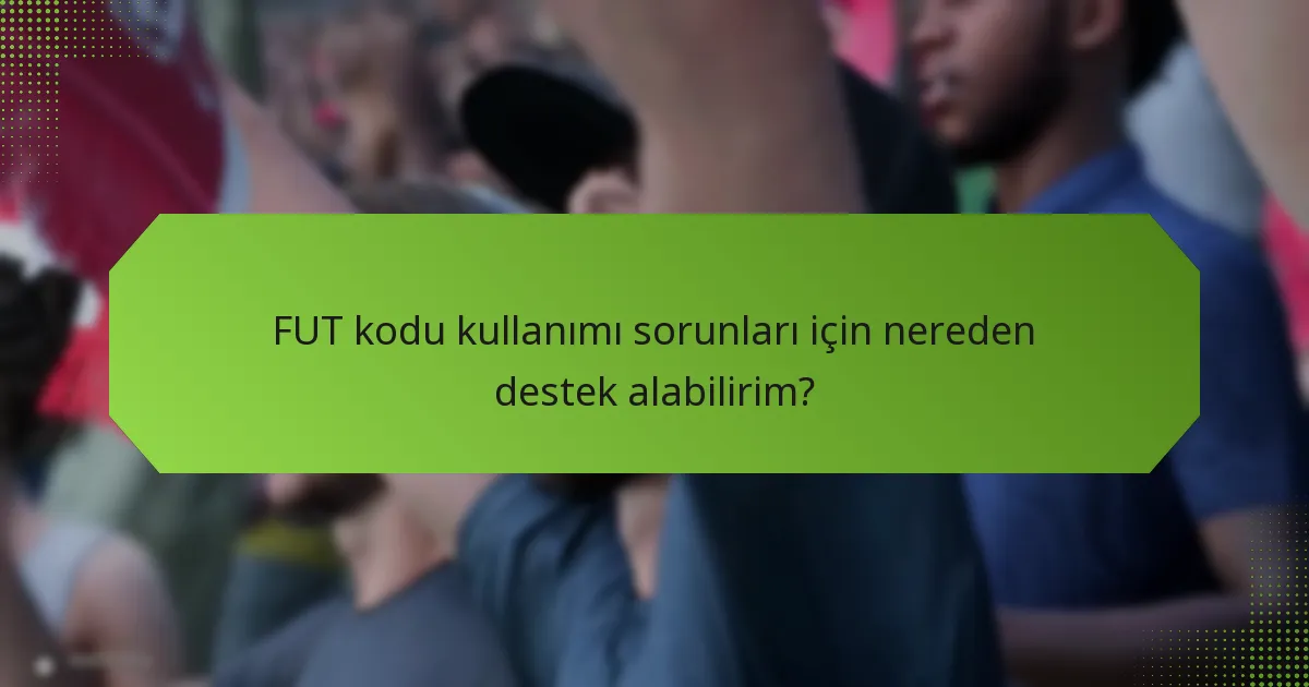 FUT kodu kullanımı sorunlarını nasıl giderebilirim?