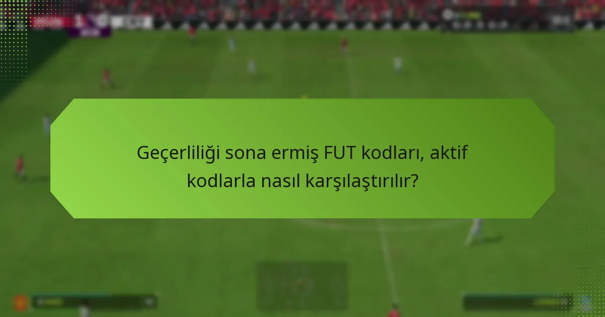 Geçerliliği sona ermiş FUT kodlarını kullanmanın sonuçları nelerdir?