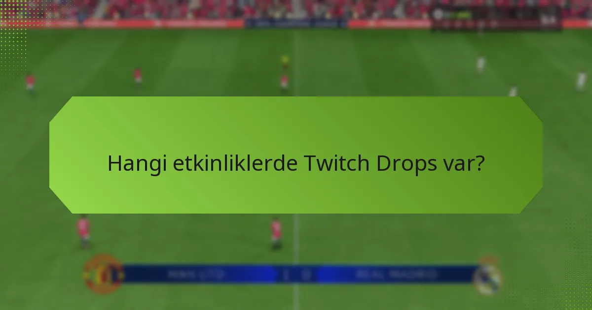 Hangi etkinliklerde Twitch Drops var?