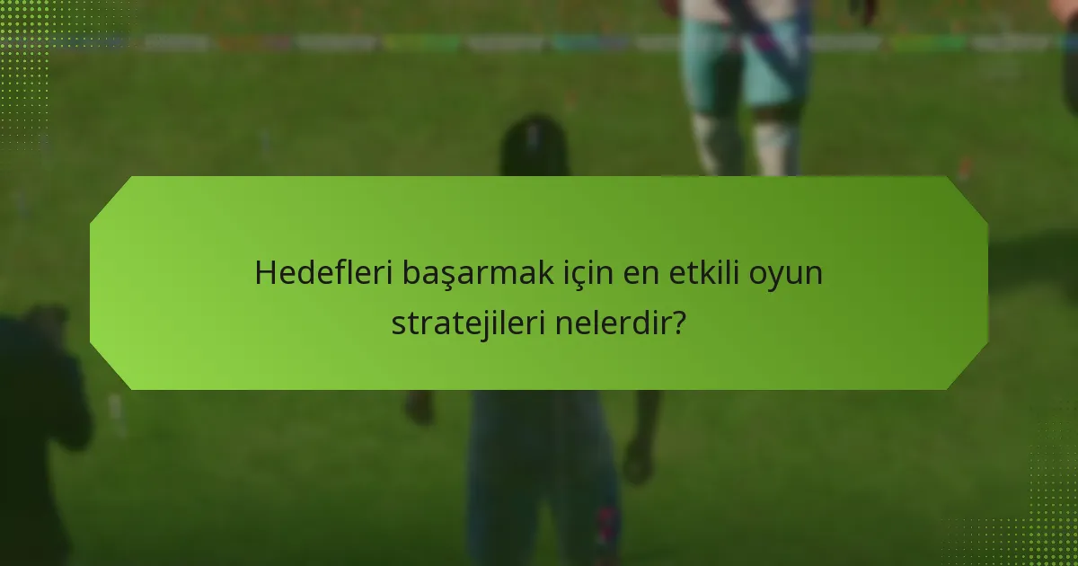 Hedefleri başarmak için en etkili oyun stratejileri nelerdir?