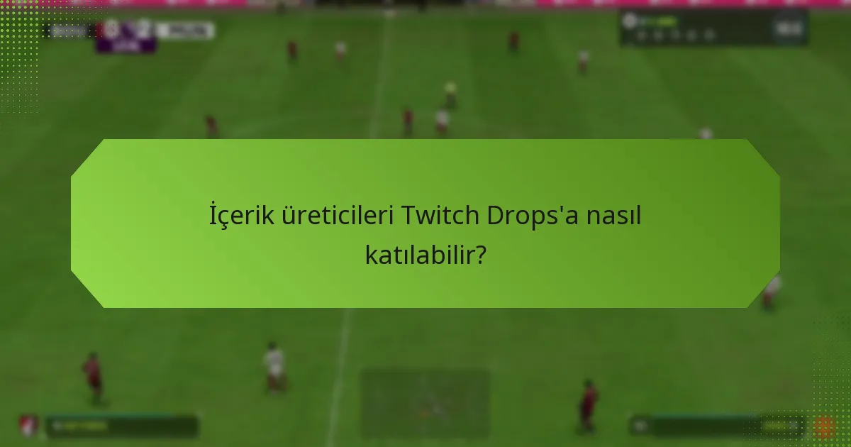 İçerik üreticileri Twitch Drops aracılığıyla hangi ödülleri kazanabilir?