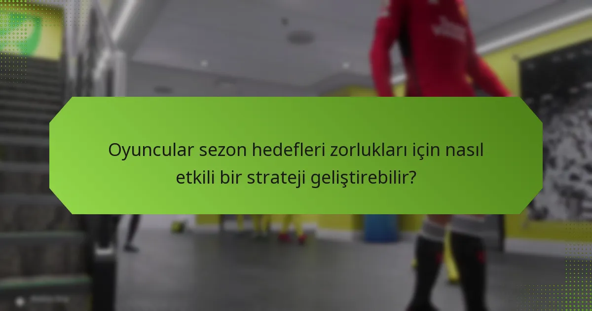 Hangi stratejiler sezon hedefleri zorluklarında en iyi sonuçları verir?