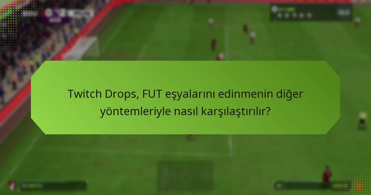 Oyuncular Twitch Drops’u FUT eşyalarını edinmek için nasıl etkili bir şekilde kullanabilir?