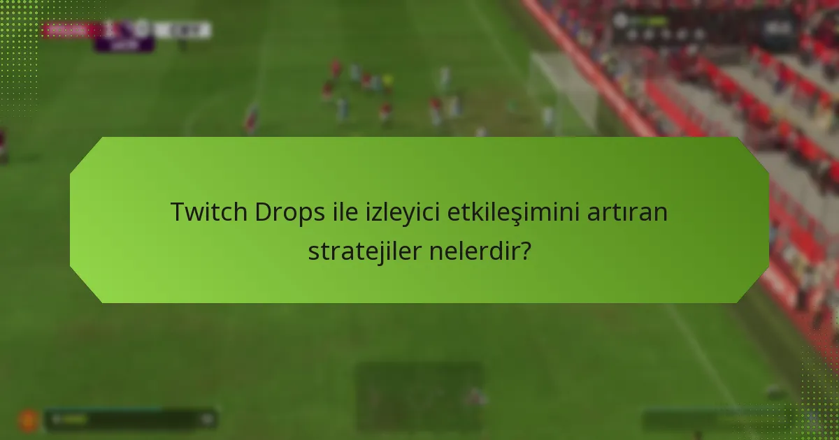 Twitch Drops, içerik üreticilerinin para kazanma fırsatlarını nasıl etkiler?