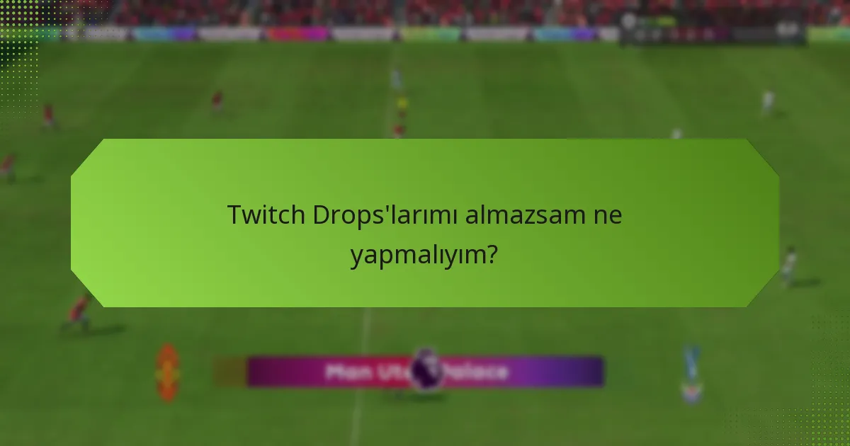 Twitch Drops’ları en üst düzeye çıkarmak için en iyi uygulamalar nelerdir?