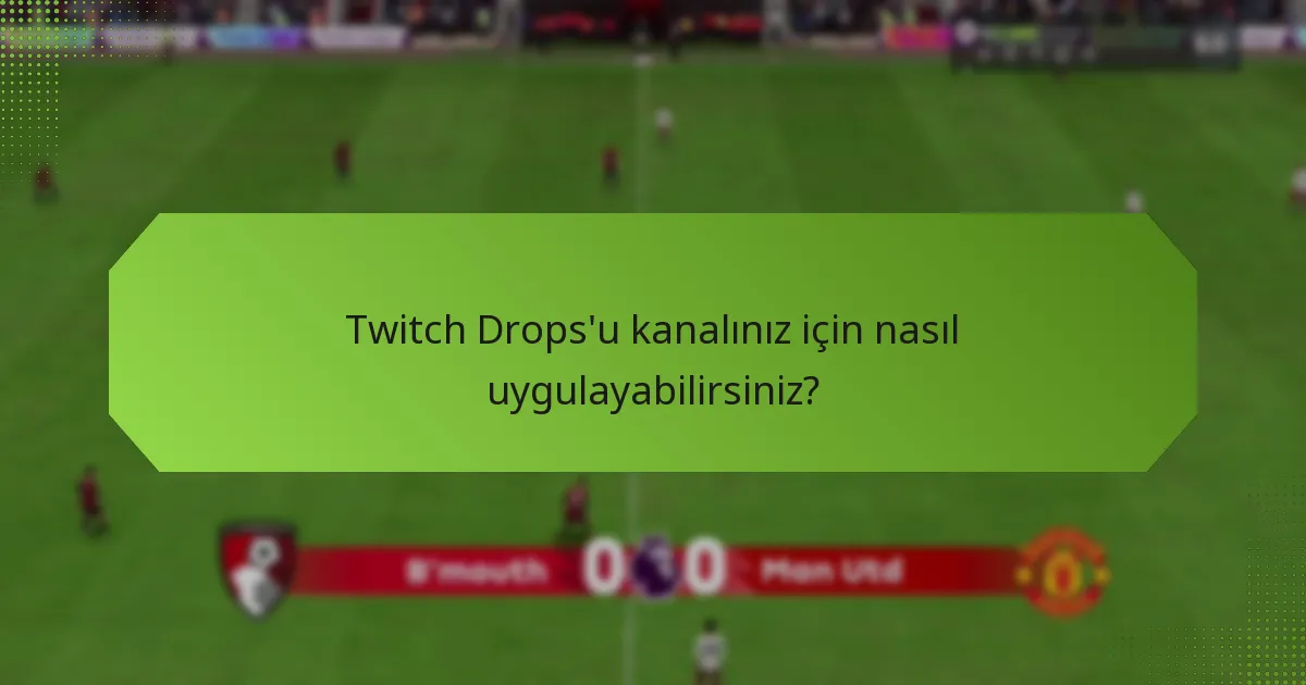 Twitch Drops’u kanalınız için nasıl uygulayabilirsiniz?