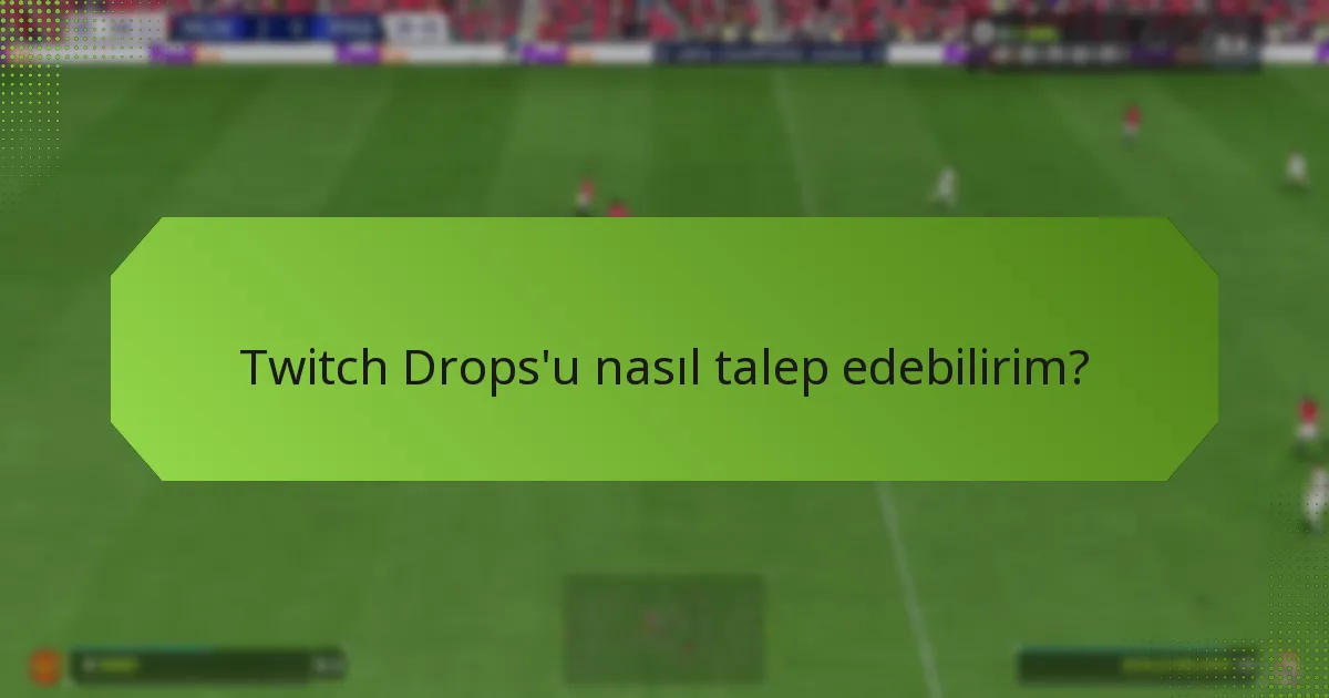 Twitch Drops’u talep ederken yaygın sorunlar nelerdir?