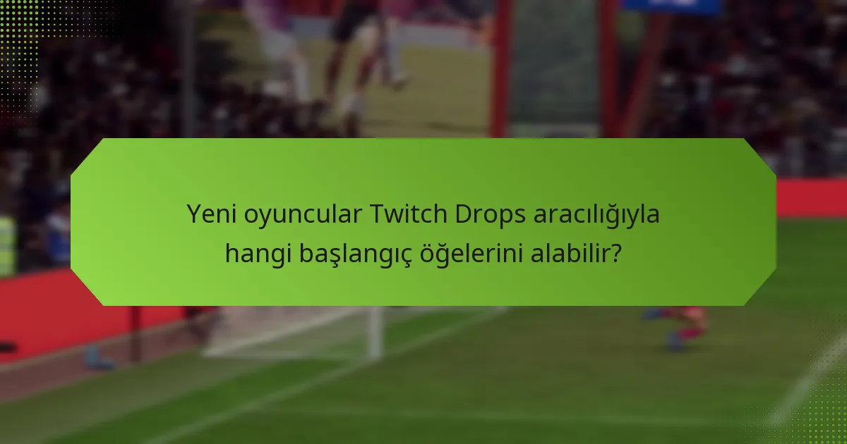 Yeni oyuncular Twitch Drops’tan nasıl maksimum ödül alabilir?